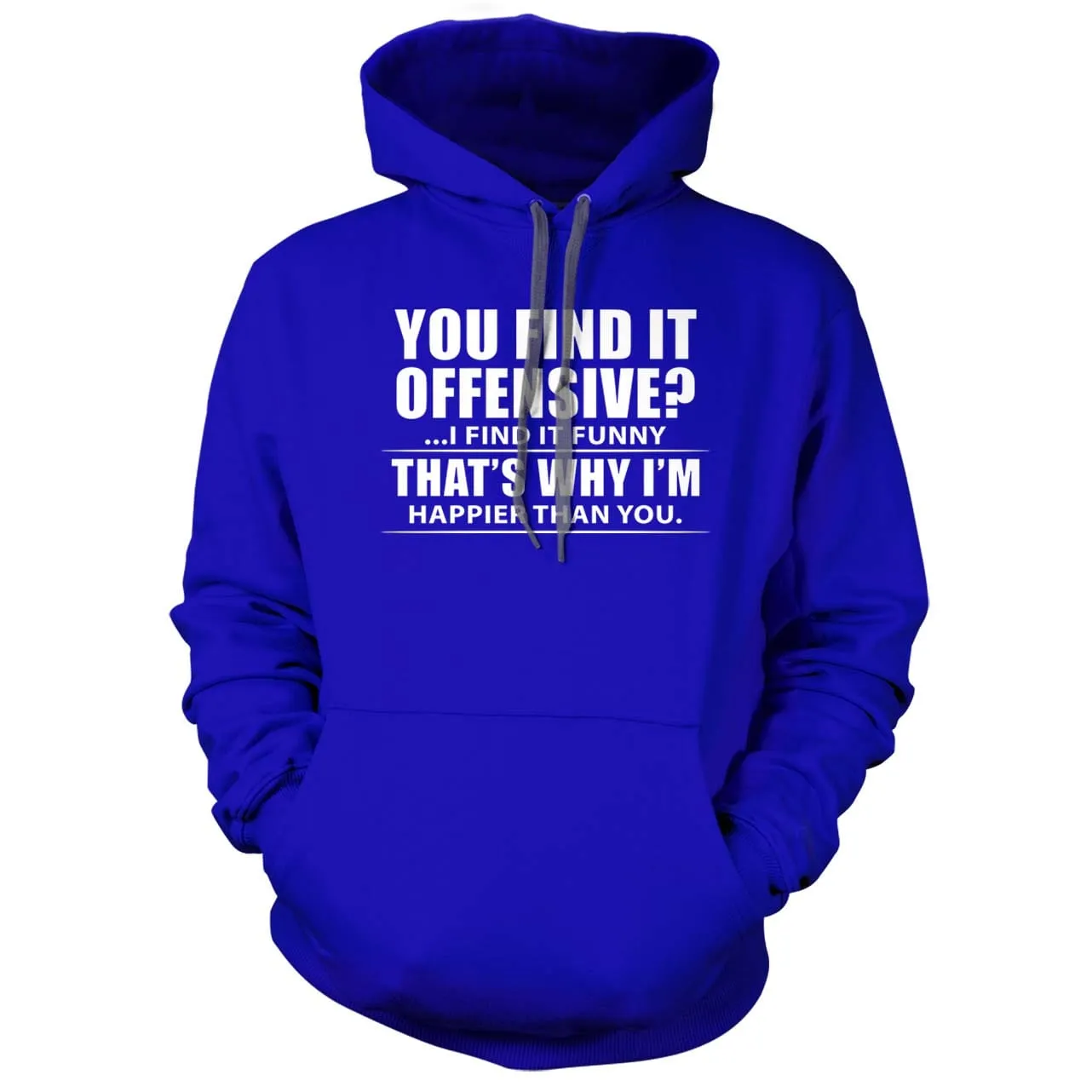 You Find It Offensive, I Find It Funny, That's Why I'm Happier Hoodie
